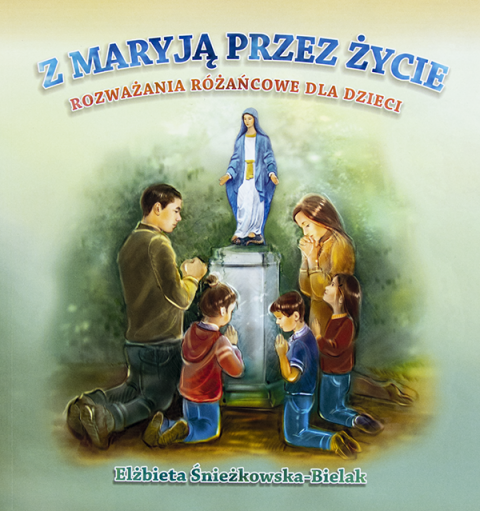 Z Maryją przez życie. Rozważania różańcowe dla dzieci