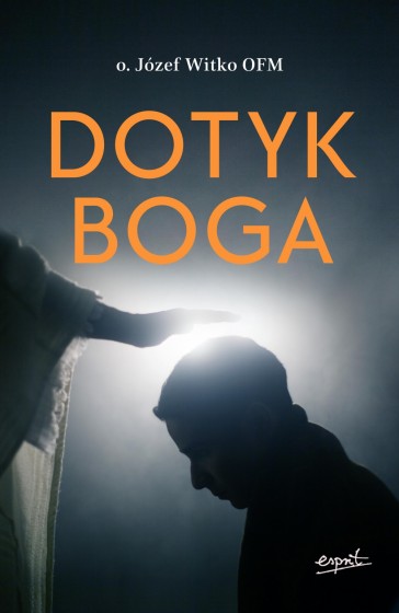 Dotyk Boga / Józef Witko OFM Dotyk Boga / Józef Witko OFM