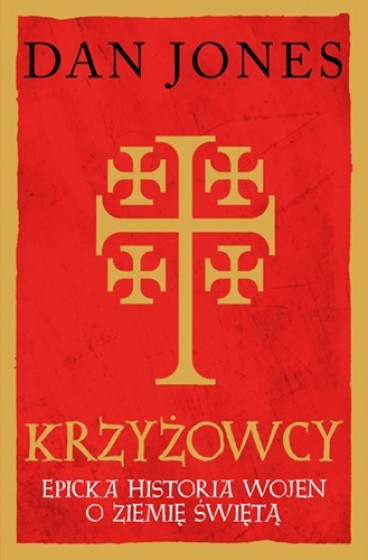 Krzyżowcy Epicka historia wojen o Ziemię Świętą Krzyżowcy Epicka historia wojen o Ziemię Świętą