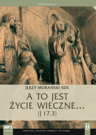 A to jest życie wieczne... (J 17,3)