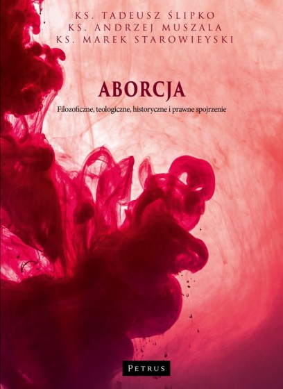 Aborcja Filozoficzne, teologiczne, historyczne i prawne spojrzenie