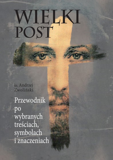 Wielki post Przewodnik po wybranych treściach, symbolach i znaczeniach