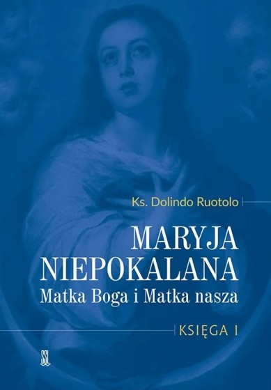 Maryja Niepokalana Matka Boga i Matka nasza. Księga 1