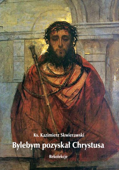 Bylebym pozyskał Chrystusa Bylebym pozyskał Chrystusa