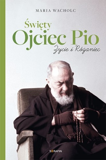 Święty Ojciec Pio. Życie i różaniec Święty Ojciec Pio. Życie i różaniec