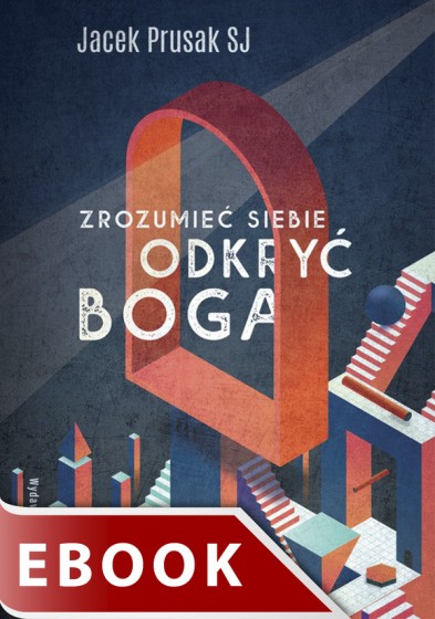 Zrozumieć siebie, odkryć Boga Zrozumieć siebie, odkryć Boga