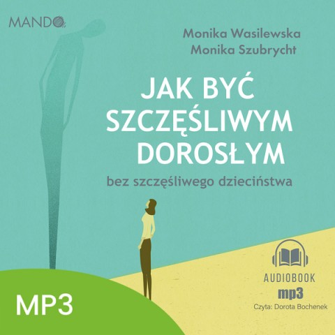 Jak być szczęśliwym dorosłym bez szczęśliwego dzieciństwa