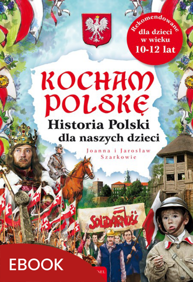 Kocham Polskę Historia Polski dla naszych dzieci Kocham Polskę Historia Polski dla naszych dzieci