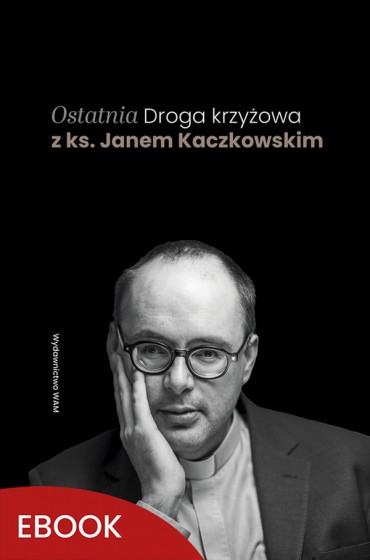 Ostatnia Droga krzyżowa z ks. Janem Kaczkowskim Ostatnia Droga krzyżowa z ks. Janem Kaczkowskim