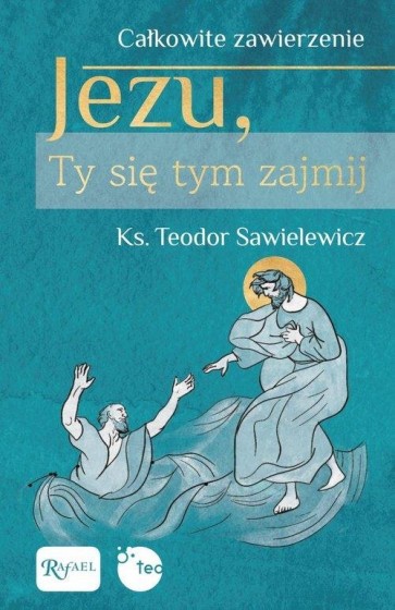 Jezu, Ty się tym zajmij. Całkowite zawierzenie