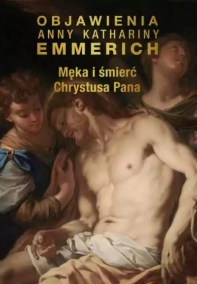 Męka i śmierć Chrystusa Pana Objawienia Anny Kathariny Emmerich