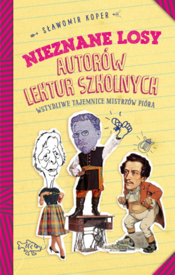 Nieznane losy autorów lektur szkolnych Wstydliwe tajemnice mistrzów pióra Nieznane losy autorów lektur szkolnych Wstydliwe tajemnice mistrzów pióra