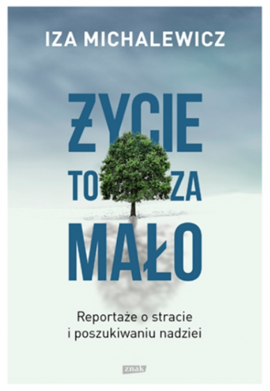Życie to za mało Reportaże o stracie i poszukiwaniu nadziei