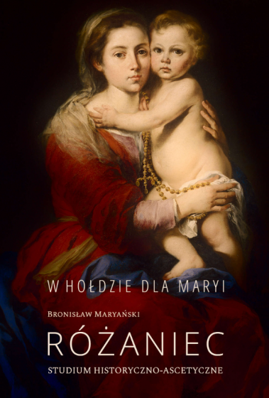 W hołdzie dla Maryi Studium historyczno-ascetyczne o różańcu