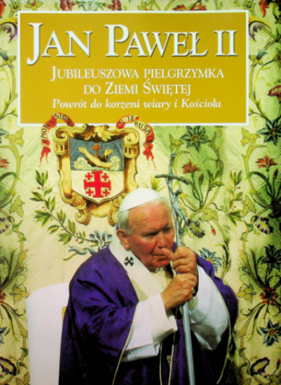 Jan Paweł II. Jubileuszowa pielgrzymka do Ziemi Świętej