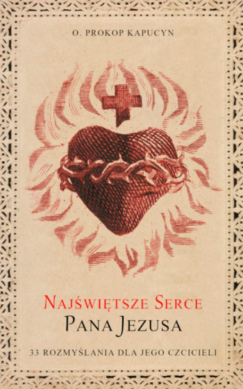 Najświętsze Serce Pana Jezusa 33 rozmyślania dla Jego czcicieli Najświętsze Serce Pana Jezusa 33 rozmyślania dla Jego czcicieli