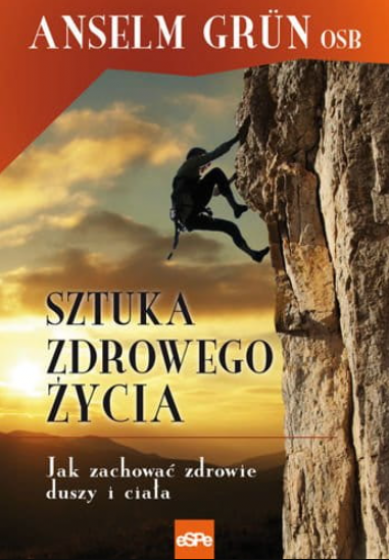 Sztuka zdrowego życia Jak zachować zdrowie duszy i ciała Sztuka zdrowego życia Jak zachować zdrowie duszy i ciała