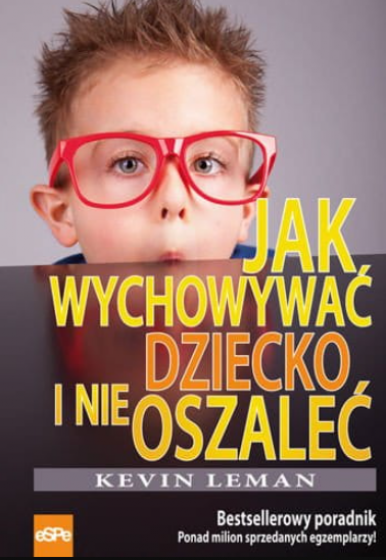 Jak wychować dziecko i nie oszaleć? Jak wychować dziecko i nie oszaleć?