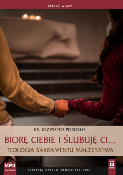 Biorę Ciebie i ślubuję Ci... Teologia sakramentu małżeństwa