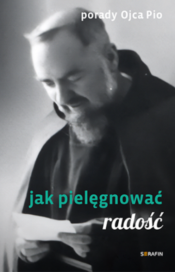 Porady Ojca Pio – Jak pielęgnować radość
