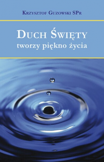 Duch Święty tworzy piękno życia