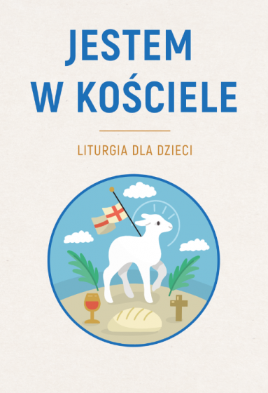 Jestem w Kościele Liturgia dla dzieci Jestem w Kościele Liturgia dla dzieci
