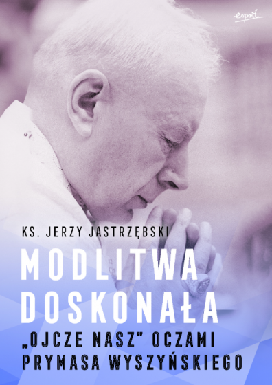 Modlitwa doskonała „Ojcze nasz” oczami prymasa Wyszyńskiego