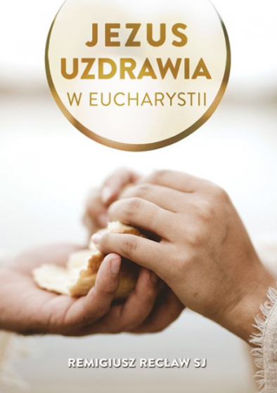 Jezus uzdrawia w Eucharystii