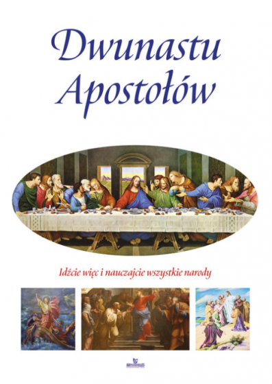 Dwunastu Apostołów Idźcie więc i nauczajcie wszystkie narody