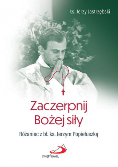 Zaczerpnij Bożej siły Różaniec z bł. ks. Jerzym Popiełuszką