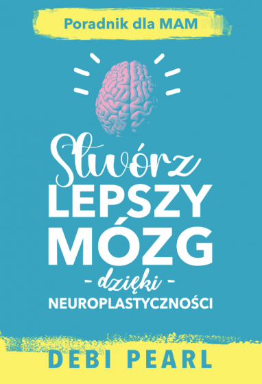 Stwórz lepszy mózg – dzięki neuroplastyczności