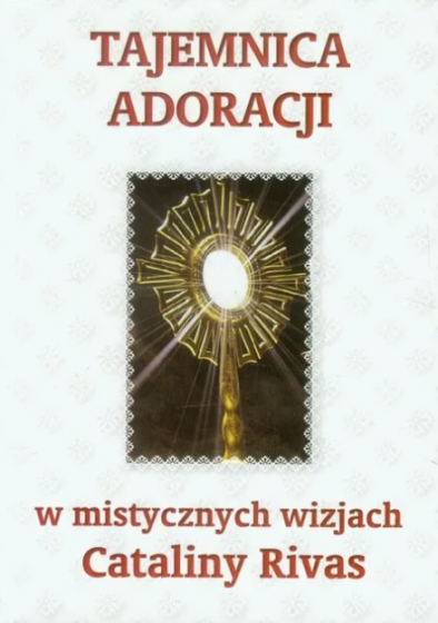 Tajemnica adoracji w mistycznych wizjach Cataliny Rivas