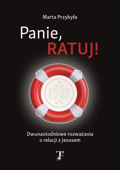 Panie, ratuj! Dwunastodniowe rozważania o relacji z Jezusem