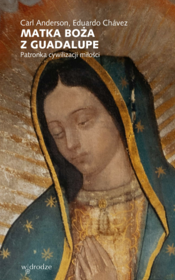 Matka Boża z Guadalupe Patronka cywilizacji miłości