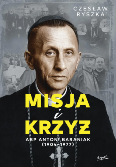 Misja i krzyż Abp Antoni Baraniak (1904-1977) Misja i krzyż Abp Antoni Baraniak (1904-1977)