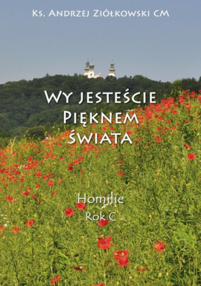 Wy jesteście pięknem świata. Homilie rok C
