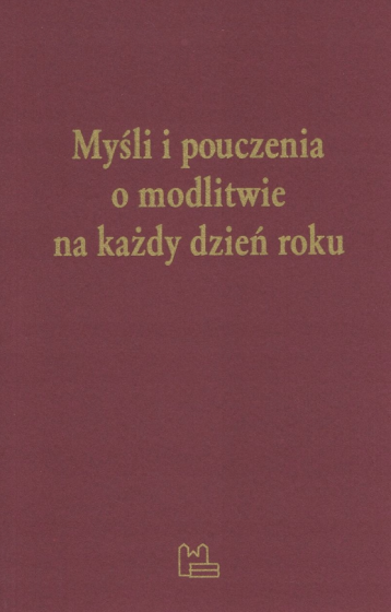 Myśli i pouczenia o modlitwie na każdy dzień roku Myśli i pouczenia o modlitwie na każdy dzień roku