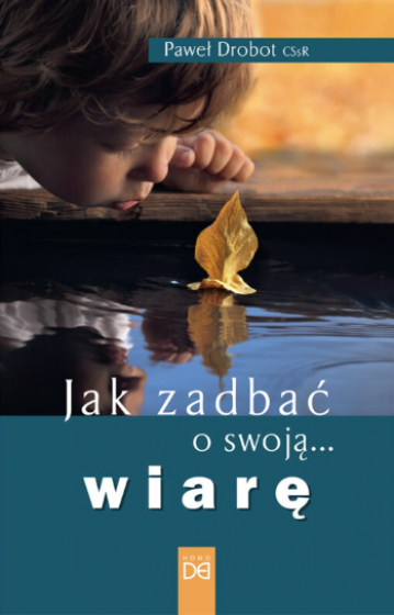 Jak zadbać o swoją wiarę Jak zadbać o swoją wiarę