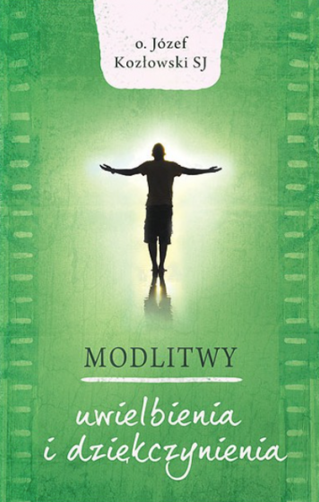 Modlitwy uwielbienia i dziękczynienia Józef Kozłowski SJ