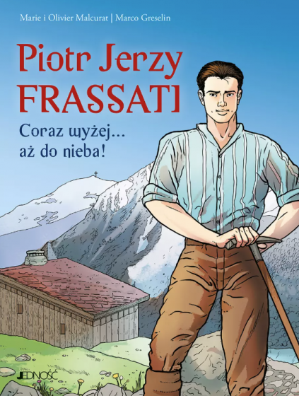Piotr Jerzy Frassati. Coraz wyżej... aż do nieba! Piotr Jerzy Frassati. Coraz wyżej... aż do nieba!