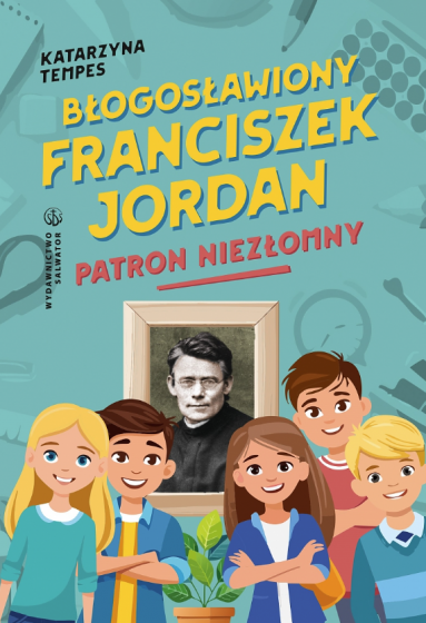 Błogosławiony Franciszek Jordan – Patron niezłomny