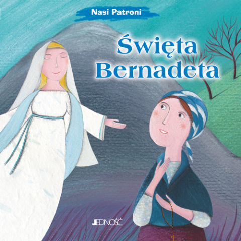 Święta Bernadeta. Nasi Patroni