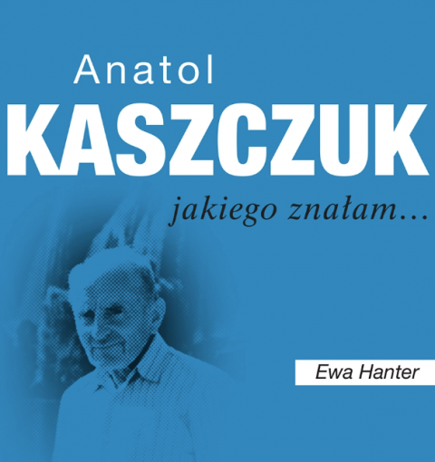 Anatol Kaszczuk jakiego znałam