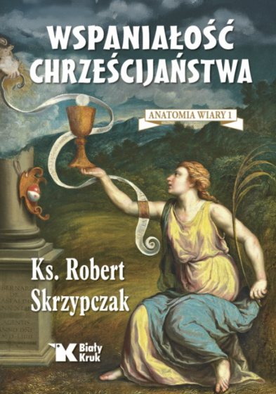 Wspaniałość chrześcijaństwa Anatomia wiary 1