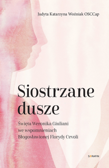Siostrzane dusze Św. Weronika Giuliani i bł. Floryda Cevoli Siostrzane dusze Św. Weronika Giuliani i bł. Floryda Cevoli