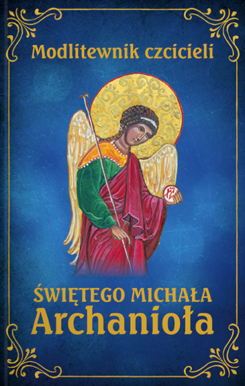 Modlitewnik czcicieli Świętego Michała Archanioła Modlitewnik czcicieli Świętego Michała Archanioła