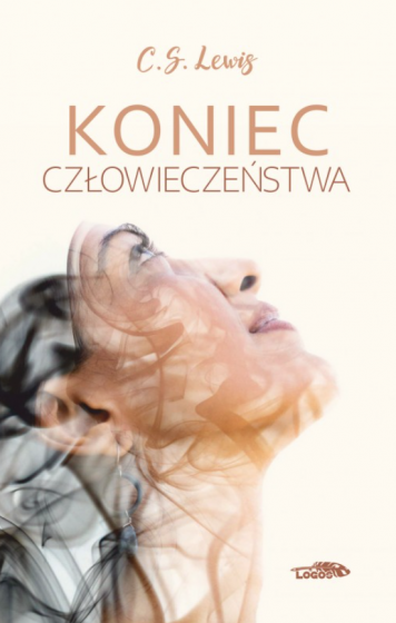 Koniec człowieczeństwa C. S. Lewis Koniec człowieczeństwa C. S. Lewis