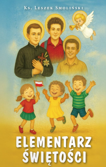 Elementarz świętości ks. Leszek Smoliński Elementarz świętości ks. Leszek Smoliński