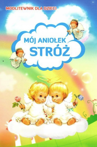 Mój Aniołek Stróż Modlitewnik dla dzieci Mój Aniołek Stróż Modlitewnik dla dzieci