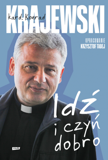 Idź i czyń dobro kard. Konrad Krajewski